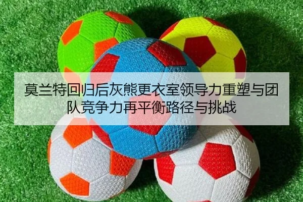 莫兰特回归后灰熊更衣室领导力重塑与团队竞争力再平衡路径与挑战