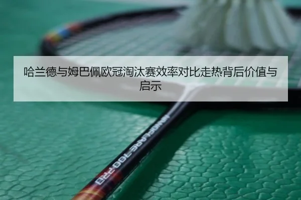 哈兰德与姆巴佩欧冠淘汰赛效率对比走热背后价值与启示