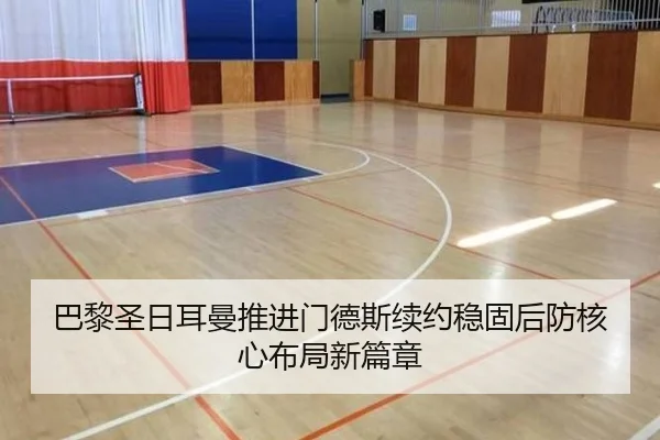巴黎圣日耳曼推进门德斯续约稳固后防核心布局新篇章